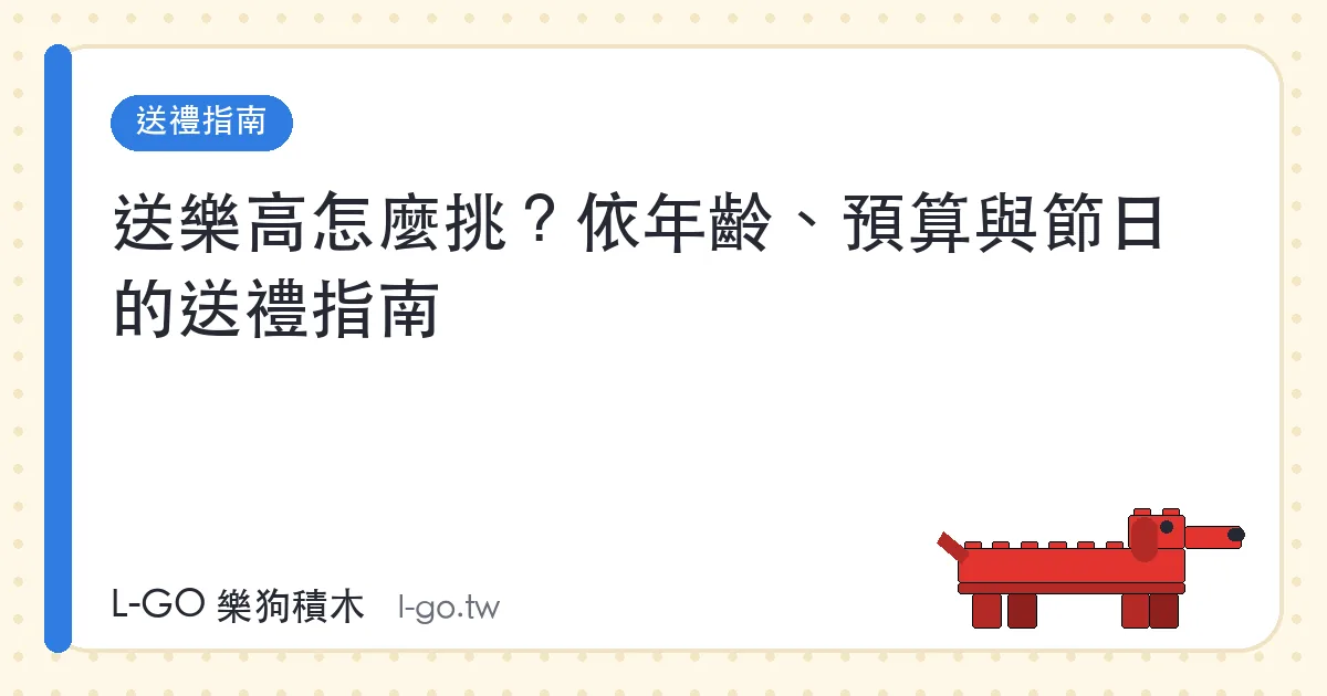 送樂高怎麼挑？依年齡、預算與節日的送禮指南