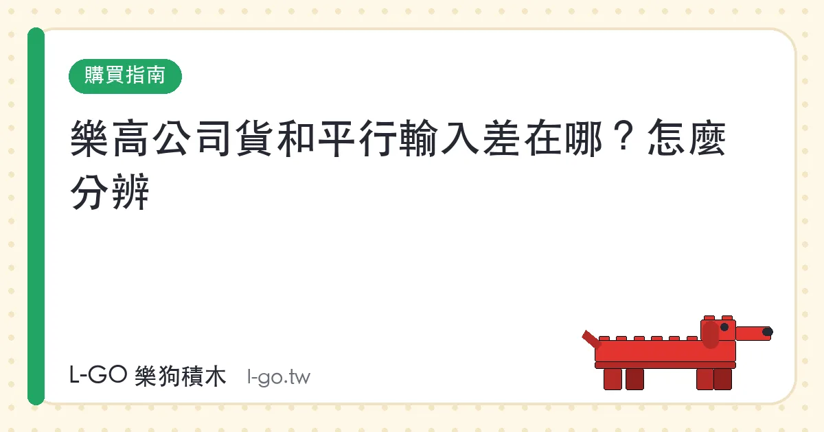 樂高公司貨和平行輸入差在哪？怎麼分辨